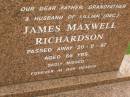 
James Maxwell RICHARDSON,
husband of Lillian (dec),
father grandfather,
died 20-8-97 aged 66 years;
Pimpama Uniting cemetery, Gold Coast
