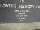 
Brien MAHER,
died 27 April 1995 aged 69 years;
Pimpama Uniting cemetery, Gold Coast
