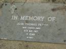 
Annie Eliza PETTY,
mother,
died 18 May 1967 aged 80 years;
John Thomas PETTY,
died 16 AUg 1987 aged 71 years;
Pimpama Uniting cemetery, Gold Coast
