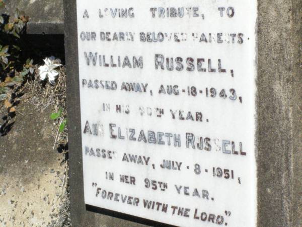 parents;  | William RUSSELL,  | died 18 Aug 1943 in 90th year;  | Ann Elizabeth RUSSELL,  | died 8 July 1951 in 95th year;  | Pine Mountain St Peter's Anglican cemetery, Ipswich  | 