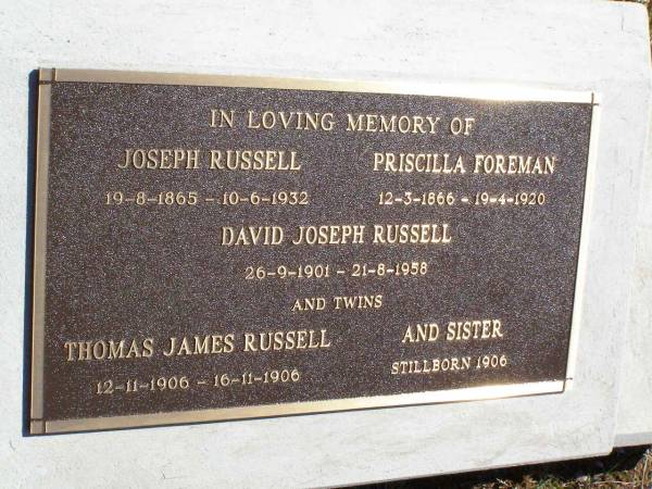 Joseph RUSSELL,  | 19-8-1865 - 10-6-1932;  | Priscilla FOREMAN,  | 12-3-1866 - 19-4-1920;  | David Joseph RUSSELL,  | 26-9-1901 - 21-8-1958;  | Thomas James RUSSELL, twin,  | 12-11-1906 - 16-11-1906;  | twin sister, stillborn 1906;  | Pine Mountain St Peter's Anglican cemetery, Ipswich  | 