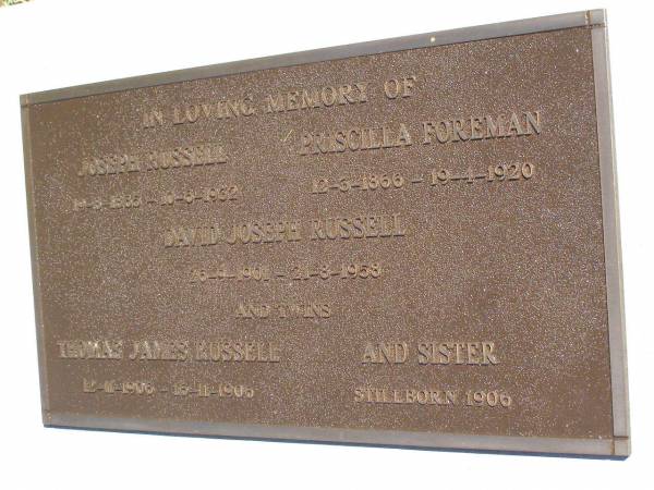 Joseph RUSSELL,  | 19-8-1865 - 10-6-1932;  | Priscilla FOREMAN,  | 12-3-1866 - 19-4-1920;  | David Joseph RUSSELL,  | 26-9-1901 - 21-8-1958;  | Thomas James RUSSELL, twin,  | 12-11-1906 - 16-11-1906;  | twin sister, stillborn 1906;  | Pine Mountain St Peter's Anglican cemetery, Ipswich  | 