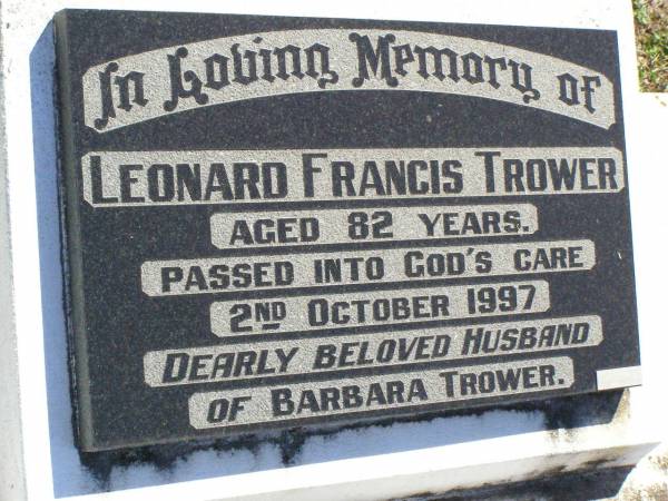 Leonard Francis TROWER,  | died 2 Oct 1997 aged 72 years,  | husband of Barbara;  | Pine Mountain St Peter's Anglican cemetery, Ipswich  | 