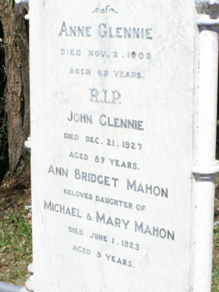 Anne GLENNIE,  | died 2 Nov 1908 aged 63 years;  | John GLENNIE,  | died 21 Dec 1927 aged 87 years;  | Ann Bridget MAHON,  | daughter of Michael & Mary MAHON,  | died 1 June 1923 aged 9 years;  | Pine Mountain Catholic (St Michael's) cemetery, Ipswich  | 