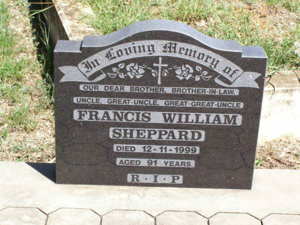 Francis William SHEPPARD,  | brother brother-in-law uncle great-uncle  | great-great-uncle,  | died 12-11-1999 aged 91 years;  | Pine Mountain Catholic (St Michael's) cemetery, Ipswich  | 