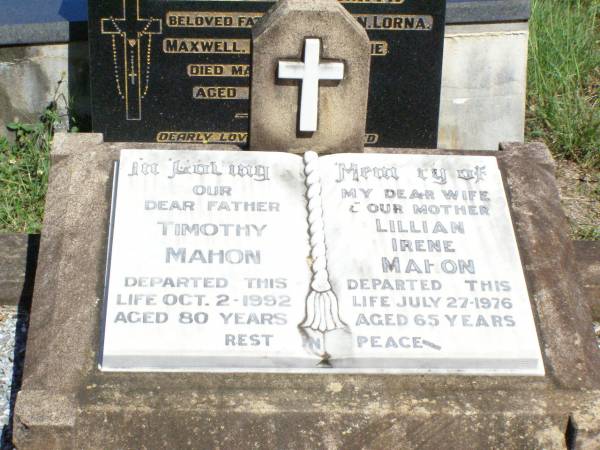 Timothy MAHON, father,  | died 2 Oct 1992 aged 80 years;  | Lilliam Irene MAHON, wife mother,  | died 27 July 1976 aged 65 years;  | Pine Mountain Catholic (St Michael's) cemetery, Ipswich  | 