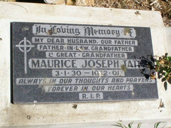Maurice Joseph TATE,  | husband father father-in-law grandfather  | great-grandfather,  | 3-1-1930 - 10-12-2001;  | Pine Mountain Catholic (St Michael's) cemetery, Ipswich  | 