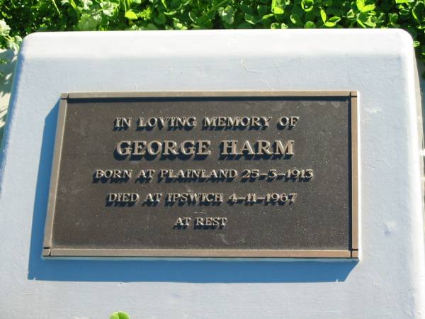 George HARM,  | born Plainland 25-3-1913  | died Ipswich 4-11-1967;  | Plainland Lutheran Cemetery, Laidley Shire  | 