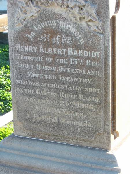 Henry Albert BANDIDT,  | trooper of the 13th Reg. Light Horse,  | Queensland Mounted Infantry,  | accidentally shot on Gatton Rifle Range  | 24 November 1906 aged 25? years;  | Plainland Lutheran Cemetery, Laidley Shire  | 