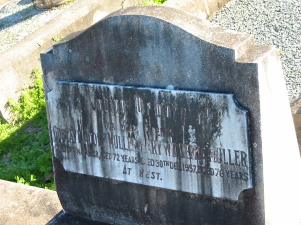 parents;  | Gustave Adolf MULLER,  | died 3 Mar 1948 aged 72 years;  | Mary Wilhemia MULLER,  | died 30 Dec 1957 aged 76 years;  | Plainland Lutheran Cemetery, Laidley Shire  | 