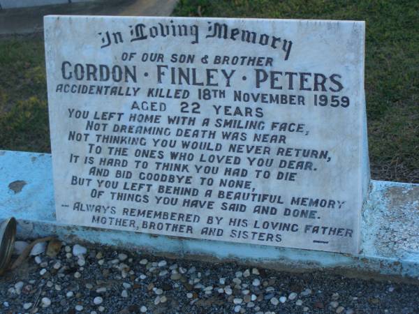 Gordon Finley PETERS,  | son brother,  | accidentally killed 18 Nov 1959 aged 22 years,  | remembered by father, mother, brother & sisters;  | Polson Cemetery, Hervey Bay  | 