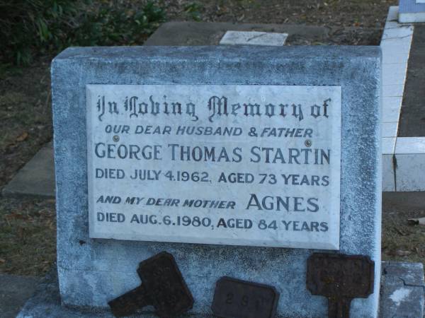 George Thomas STARTIN,  | husband father,  | died 4 July 1962 aged 73 years;  | Agnes,  | mother,  | died 6 Aug 1980 aged 84 years;  | Polson Cemetery, Hervey Bay  | 
