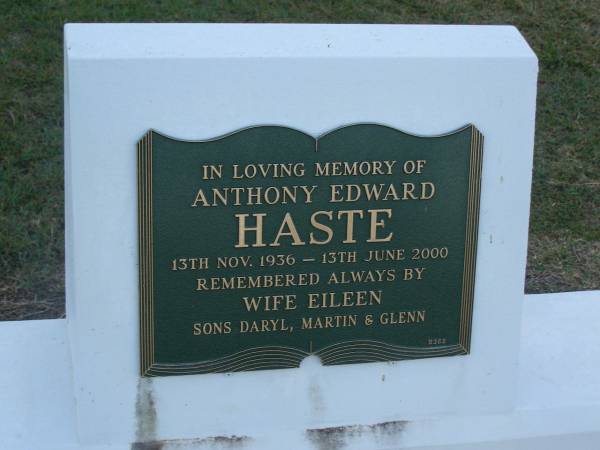 Anthony Edward HASTE,  | 13 Nov 1936 - 13 June 2000,  | wife Eileen,  | sons Daryl, Martin & Glenn;  | Polson Cemetery, Hervey Bay  | 