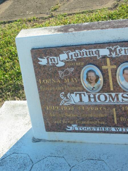 Lorna May PETERSEN (nee THOMSEN),  | mother,  | 1919 - 1953 aged 34 years,  | mother grandmother great-grandmother;  | Donald John THOMSEN,  | son,  | 1936 - 1994 aged 58 years,  | dad poppy;  | Polson Cemetery, Hervey Bay  | 