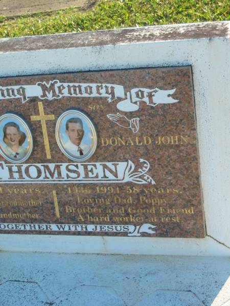 Lorna May PETERSEN (nee THOMSEN),  | mother,  | 1919 - 1953 aged 34 years,  | mother grandmother great-grandmother;  | Donald John THOMSEN,  | son,  | 1936 - 1994 aged 58 years,  | dad poppy;  | Polson Cemetery, Hervey Bay  | 