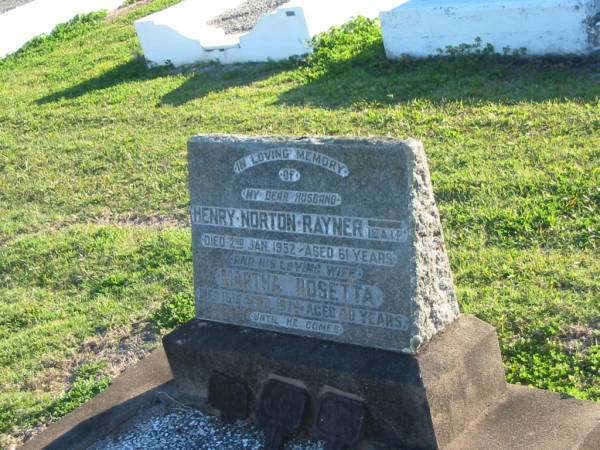 Henry Norton RAYNER,  | husband,  | died 2 Jan 1952 aged 61 years;  | Martha Rosetta,  | died 16 April 1976 aged 80 years;  | Polson Cemetery, Hervey Bay  | 