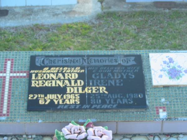 Leonard Reginald DILGER,  | husband father,  | died 27 July 1965 aged 67 years;  | Gladys Irene DILGER,  | wife mother,  | died 25 Aug 1980 aged 80 years;  | Polson Cemetery, Hervey Bay  | 