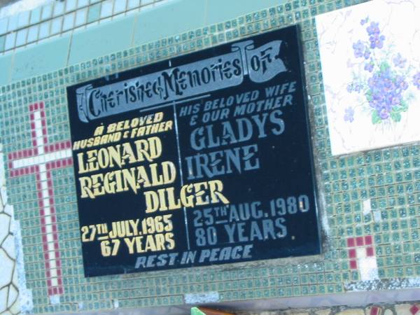 Leonard Reginald DILGER,  | husband father,  | died 27 July 1965 aged 67 years;  | Gladys Irene DILGER,  | wife mother,  | died 25 Aug 1980 aged 80 years;  | Polson Cemetery, Hervey Bay  | 