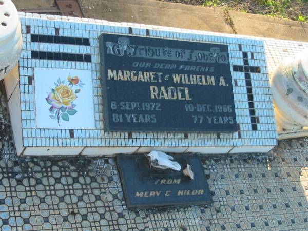 Margaret RADEL,  | died 8 Sept 1972 aged 81 years;  | Wilhelm A. RADEL,  | died 10 Dec 1966 aged 77 years;  | parents,  | remembered Merv & Hilda;  | Polson Cemetery, Hervey Bay  | 