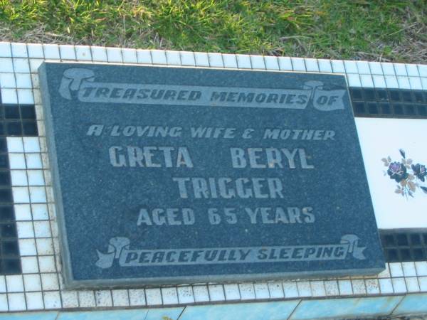 Greta Beryl TRIGGER,  | wife mother,  | aged 65 years;  | Polson Cemetery, Hervey Bay  | 