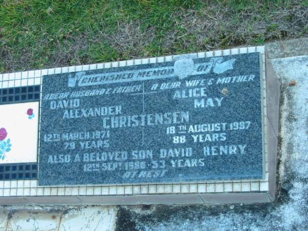 David Alexander CHRISTENSEN,  | husband father,  | died 12 March 1971 aged 79 years;  | Alice May CHRISTENSEN,  | wife mother,  | died 18 Aug 1987 aged 88 years;  | David Henry,  | son,  | died 12 Sept 1988? aged 53 years;  | Polson Cemetery, Hervey Bay  | 