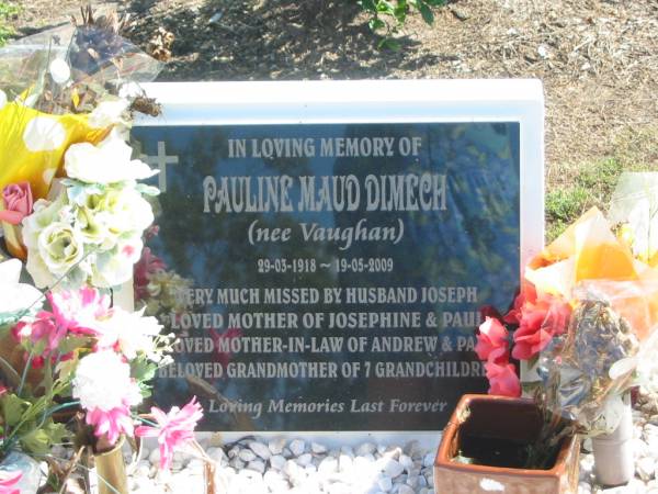 Pauline Maud DIMECH (nee VAUGHAN),  | 29-03-1918 - 19-05-2009,  | husband Joseph,  | mother of Josephine & Paul,  | mother-in-law of Andrew & Pa??,  | grandmother of 7;  | Polson Cemetery, Hervey Bay  | 