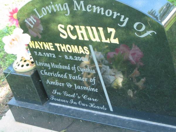 Wayne Thomas SCHULZ,  | 7-6-1972 - 8-6-2006,  | husband of Cynthia,  | father of Amber & Jasmine;  | Polson Cemetery, Hervey Bay  | 