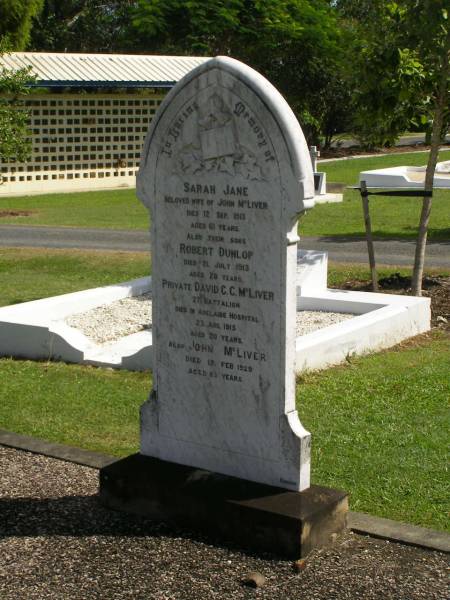 Sarah Jane,  | wife of John MCLIVER,  | died 12 Sept 1913 aged 61 years;  | Robert Dunlop,  | son,  | died 21 July 1913 aged 28 years;  | David C.C. MCLIVER,  | son,  | died Adelaide Hospital 23 Aug 1915 aged 20 years;  | John MCLIVER,  | died 17 Feb 1929 aged 83 years;  | Polson Cemetery, Hervey Bay  | 