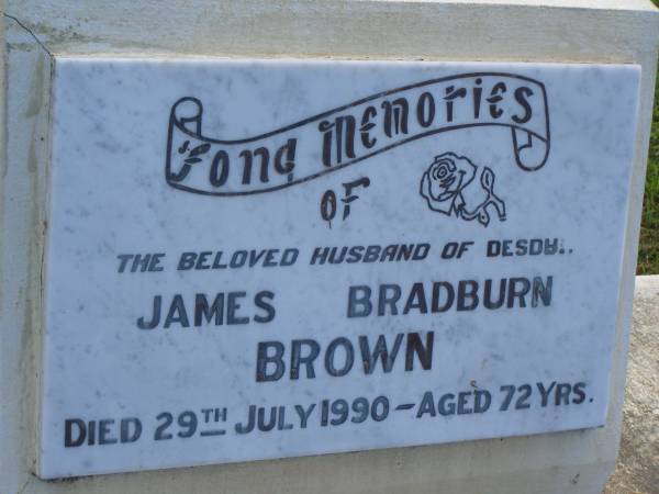 James Bradburn BROWN,  | husbnd of Desdyl,  | died 29 July 1990 aged 72 years;  | Polson Cemetery, Hervey Bay  | 