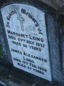 
Margaret LONG,
died 23 July 1957 aged 86 years;
James Alexander LONG,
died 17 Feb 1959 aged 87 years;
James A.E. LONG,
died 9 July 1979 aged 81 years;
Polson Cemetery, Hervey Bay
