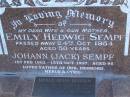 
Emily Hedwig SEMPF,
wife mother,
died 24 Oct 1954 aged 50 years;
Johann (Jack) SEMPF,
1 Feb 1902 - 15 Oct 1997 aged 95 years,
father of Iris, Demond, Merle & Cyril;
Merle Irma DELLOW,
15 Sept 1933 -  11 Sept 1997 aged 63 years,
mother of Gary, Keith & Dwight,
wife of Keith Henry DELLOW;
Polson Cemetery, Hervey Bay
