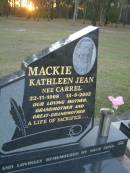 
Kathleen Jean MACKIE (nee CARREL),
22-11-1908 - 13-9-2002,
mother grandmother great-grandmother,
remembered by sons;
Polson Cemetery, Hervey Bay
