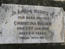 
Christina BROWN,
mother,
died 23 Jan 1938 aged 84 years;
Polson Cemetery, Hervey Bay
