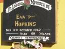 
Eva HOPKINS,
gran,
died 11 Oct 1962 aged 69 years;
Polson Cemetery, Hervey Bay
