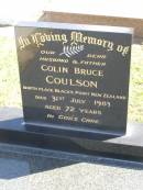 
Colin Bruce COULSON,
husband father,
born Blacks Point New Zealand,
died 31 July 1983 aged 72 years;
Polson Cemetery, Hervey Bay
