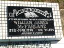 
William James MCFARLANE,
husband father grandfather,
died 29 June 1970 aged 66 years;
Polson Cemetery, Hervey Bay
