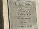 
Harold Christie HANSEN,
born 27 Dec 1910,
died 12 Dec 1965;
Vera Gladys HANSEN,
16-11-1909 - 3-2-1999,
wife of Harold,
mother of Joyce, Mervyn & Evol;
Polson Cemetery, Hervey Bay
