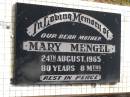 
Mary MENGEL,
mother,
died 24 Aug 1965 aged 80 years 8 months;
Polson Cemetery, Hervey Bay
