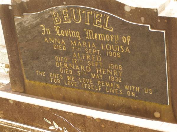 Anna Maria Louisa BEUTEL,  | died 7 Sept 1906;  | Alfred,  | died 12 Sept 1906;  | Bernard Henry,  | died 5 May 1932;  | Ravensbourne cemetery, Crows Nest Shire  | 