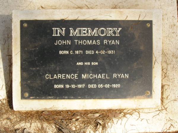 John Thomas RYAN,  | born c. 1817,  | died 4-02-1931;  | Clarence Michael RYAN,  | son,  | born 19-10-1917,  | died 05-02-1920;  | Ravensbourne cemetery, Crows Nest Shire  | 