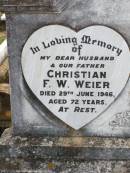 
Christian F.W. WEIER, husband father,
died 29 June 1946 aged 72 years;
Louise J.P. WEIER, nee ROSENBLATT, mother,
died 15-3-1963 aged 82 years;
Ropeley Immanuel Lutheran cemetery, Gatton Shire
