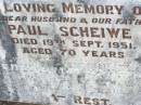 Paul SCHEIWE, husband father,
died 19 Sept 1951 aged 70 years;
Freda M.M. SCHEIWE, mother,
died 11 July 1963 aged 78 years;
Ropeley Immanuel Lutheran cemetery, Gatton Shire