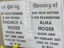 
Friedrich A. HOGER, husband father,
died 30 June 1982 aged 83 years;
Alma HOGER, mother grandmother,
died 18 Feb 2001 aged 101 years;
Ropeley Immanuel Lutheran cemetery, Gatton Shire
