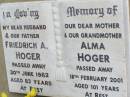 Friedrich A. HOGER, husband father,
died 30 June 1982 aged 83 years;
Alma HOGER, mother grandmother,
died 18 Feb 2001 aged 101 years;
Ropeley Immanuel Lutheran cemetery, Gatton Shire