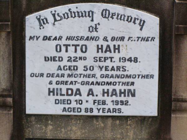 Otto HAHN, husband father,  | died 22 Sept 1949 aged 50 years;  | Hilda H. HAHN,  | mother grandmother great-grandmother,  | died 10 Feb 1992 aged 88 years;  | Ropeley Immanuel Lutheran cemetery, Gatton Shire  | 