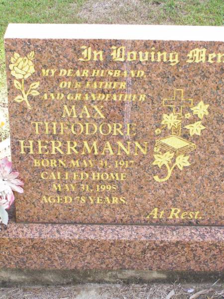 Max Theodore HERRMANN,  | husband father grandfather,  | born 31 May 1917 died 31 May 1995 aged 78 years;  | Ropeley Immanuel Lutheran cemetery, Gatton Shire  | 