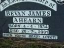 
Moreen Kate WATSON,
born 17 Aug 1926 died 22 Sept 2003;
Bevan James AHEARN,
born 4-4-1934 died 20-7-2001;
Rosevale St Patricks Catholic cemetery, Boonah Shire
