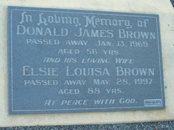 Donald James BROWN,  | died 13 Jan 1969 aged 56 years;  | Elsie Louisa BROWN, wife,  | died 28 May 1997 aged 88 years;  | Rosevale Church of Christ cemetery, Boonah Shire  | 