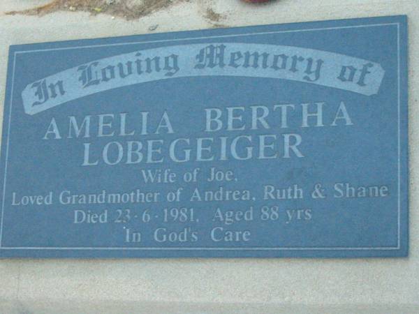 Amelia Bertha LOBEGEIGER, wife of Joe,  | grandmother of Andrea, Ruth & Shane,  | died 23-6-1981 aged 88 years;  | Rosevale Church of Christ cemetery, Boonah Shire  | 