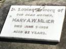 
Mary A.W. MEIER, mother,
died 5 June 1956 aged 82 years;
Rosevale St Pauls Lutheran cemetery, Boonah Shire
